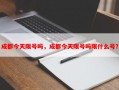 成都今天限号吗，成都今天限号吗限什么号？
