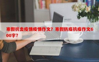 寒假抗击疫情疫情作文？寒假防疫抗疫作文600字？