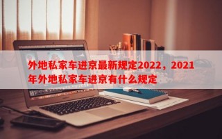 外地私家车进京最新规定2022，2021年外地私家车进京有什么规定