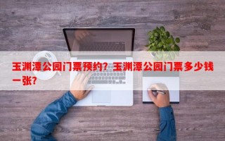 玉渊潭公园门票预约？玉渊潭公园门票多少钱一张？