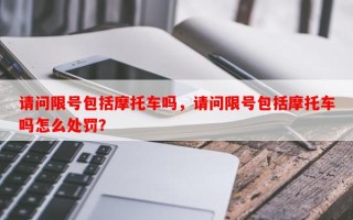请问限号包括摩托车吗，请问限号包括摩托车吗怎么处罚？