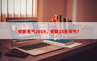 安新天气2019，安新15天天气？