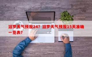 汨罗天气预报24？汨罗天气预报15天准确一览表？
