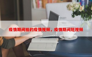 疫情期间拍的疫情视频，疫情期间短视频