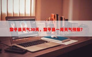 黎平县天气30天，黎平县一周天气预报？