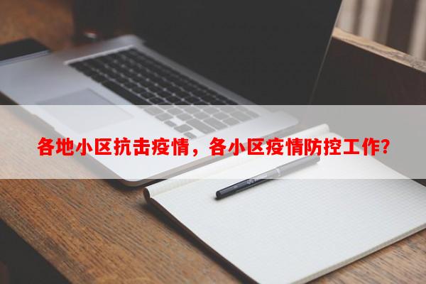 各地小区抗击疫情，各小区疫情防控工作？-第1张图片-和瑞百科