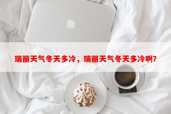 瑞丽天气冬天多冷，瑞丽天气冬天多冷啊？-第1张图片-和瑞百科