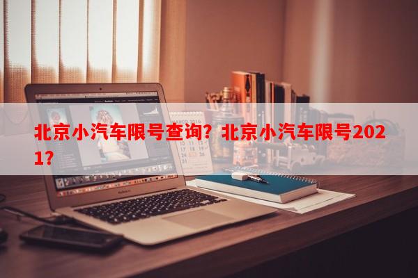北京小汽车限号查询？北京小汽车限号2021？-第1张图片-和瑞百科