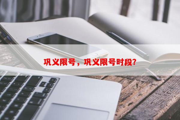 巩义限号，巩义限号时段？-第1张图片-和瑞百科