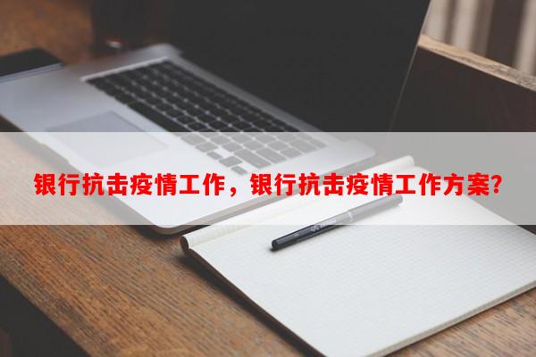 银行抗击疫情工作，银行抗击疫情工作方案？-第1张图片-和瑞百科