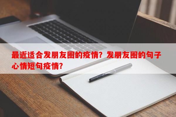 最近适合发朋友圈的疫情？发朋友圈的句子 心情短句疫情？-第1张图片-和瑞百科