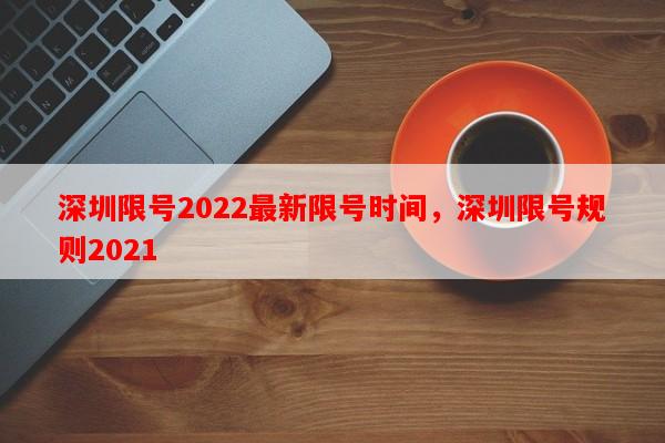 深圳限号2022最新限号时间，深圳限号规则2021-第1张图片-和瑞百科
