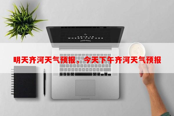 明天齐河天气预报，今天下午齐河天气预报-第1张图片-和瑞百科