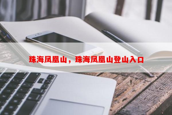 珠海凤凰山，珠海凤凰山登山入口-第1张图片-和瑞百科