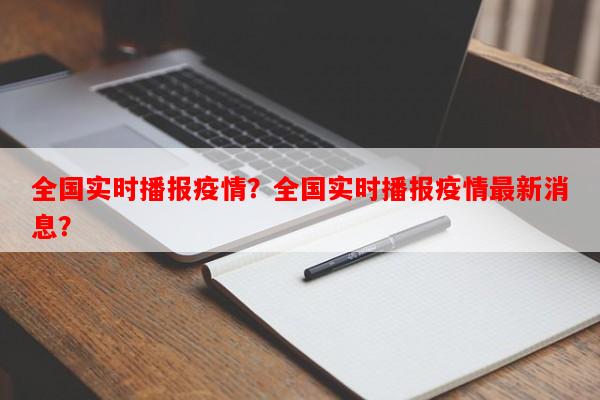 全国实时播报疫情？全国实时播报疫情最新消息？-第1张图片-和瑞百科