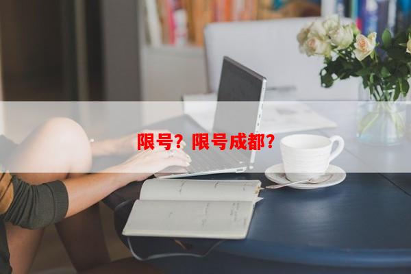 限号？限号成都？-第1张图片-和瑞百科