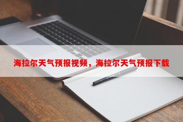 海拉尔天气预报视频，海拉尔天气预报下载-第1张图片-和瑞百科