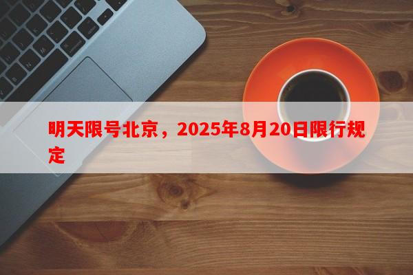 明天限号北京，2025年8月20日限行规定-第1张图片-和瑞百科