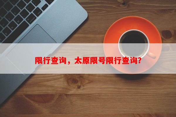 限行查询，太原限号限行查询？-第1张图片-和瑞百科