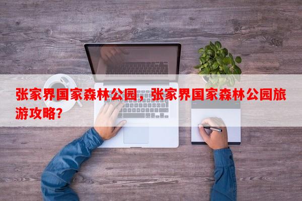 张家界国家森林公园，张家界国家森林公园旅游攻略？-第1张图片-和瑞百科
