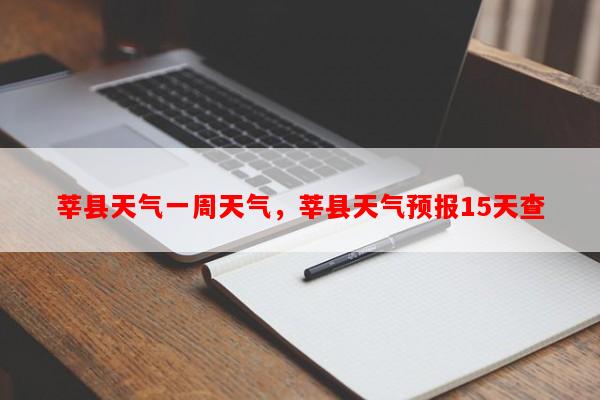 莘县天气一周天气，莘县天气预报15天查-第1张图片-和瑞百科