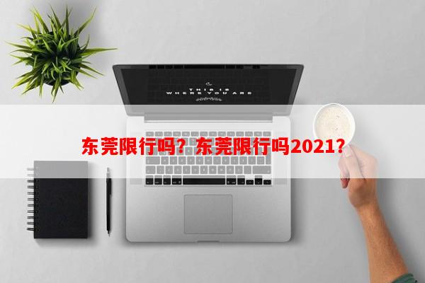 东莞限行吗？东莞限行吗2021？-第1张图片-和瑞百科