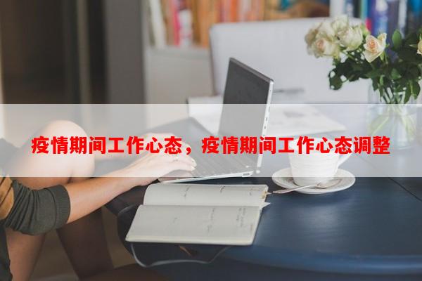 疫情期间工作心态，疫情期间工作心态调整-第1张图片-和瑞百科