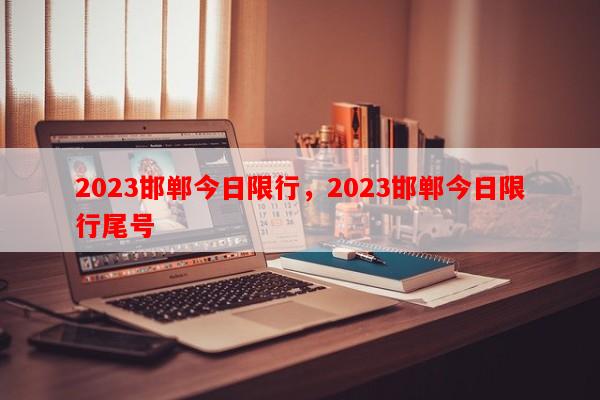 2023邯郸今日限行，2023邯郸今日限行尾号-第1张图片-和瑞百科