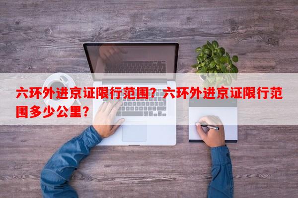 六环外进京证限行范围？六环外进京证限行范围多少公里？-第1张图片-和瑞百科