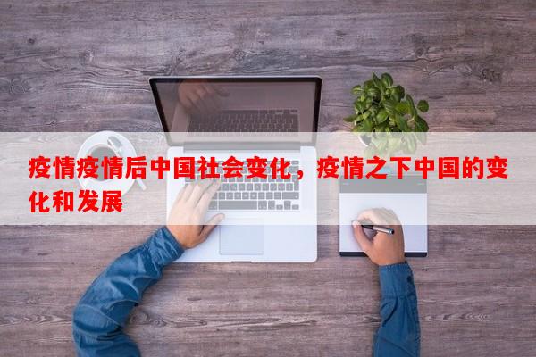 疫情疫情后中国社会变化，疫情之下中国的变化和发展-第1张图片-和瑞百科