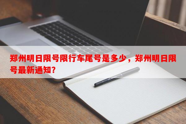 郑州明日限号限行车尾号是多少，郑州明日限号最新通知？-第1张图片-和瑞百科