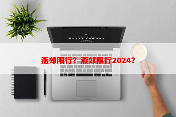燕郊限行？燕郊限行2024？-第1张图片-和瑞百科