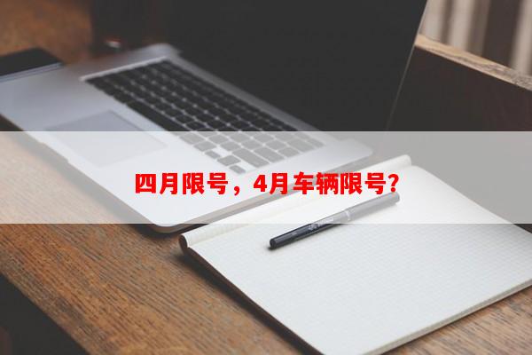 四月限号，4月车辆限号？-第1张图片-和瑞百科