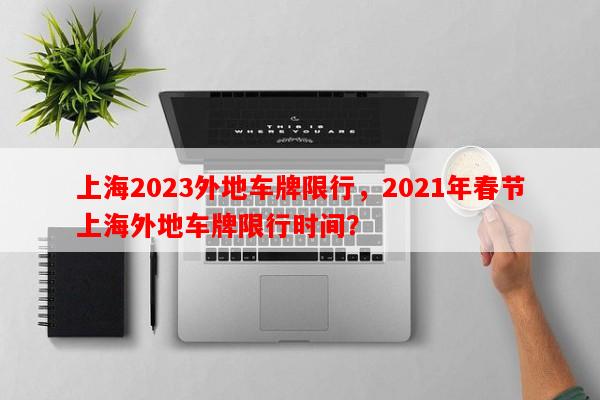 上海2023外地车牌限行，2021年春节上海外地车牌限行时间？-第1张图片-和瑞百科