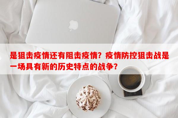 是狙击疫情还有阻击疫情？疫情防控狙击战是一场具有新的历史特点的战争？-第1张图片-和瑞百科