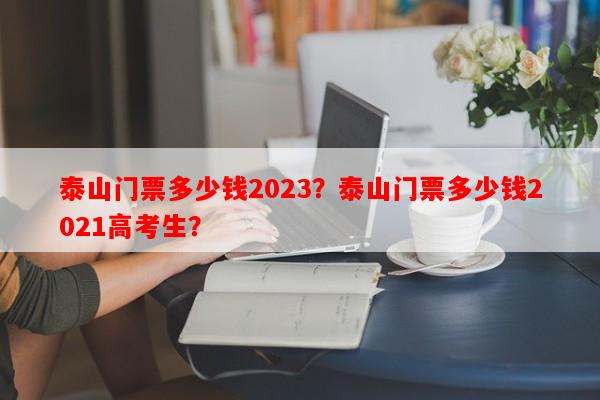 泰山门票多少钱2023?泰山门票多少钱2021高考生?-第1张图片-和瑞百科 泰山门票多少钱2023?泰山门票多少钱2021高考生?-第1张图片-和瑞百科
