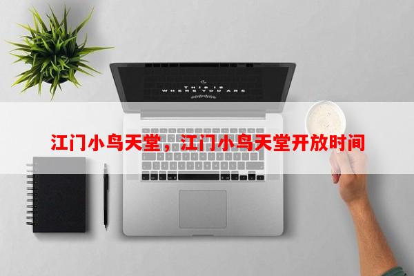江门小鸟天堂，江门小鸟天堂开放时间-第1张图片-和瑞百科