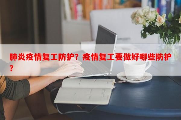 肺炎疫情复工防护？疫情复工要做好哪些防护？-第1张图片-和瑞百科