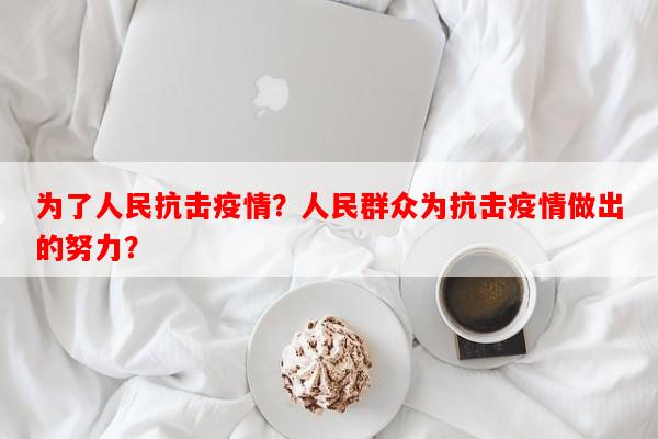 为了人民抗击疫情？人民群众为抗击疫情做出的努力？-第1张图片-和瑞百科