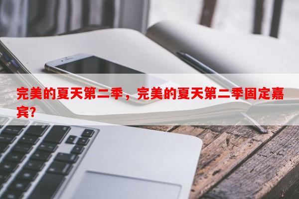 完美的夏天第二季，完美的夏天第二季固定嘉宾？-第1张图片-和瑞百科