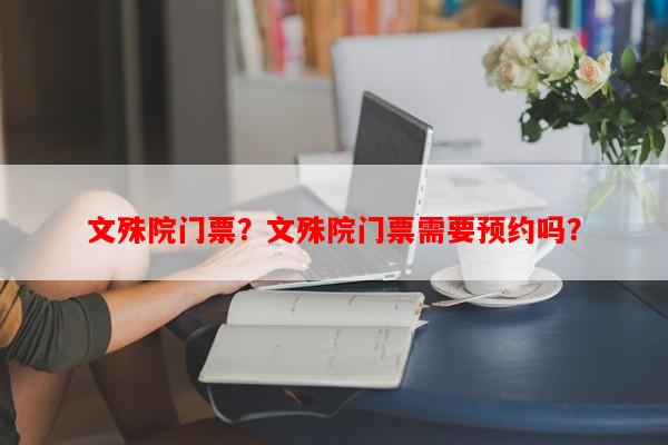 文殊院门票？文殊院门票需要预约吗？-第1张图片-和瑞百科