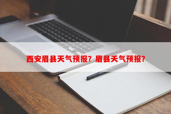 西安眉县天气预报？眉县夭气预报？-第1张图片-和瑞百科