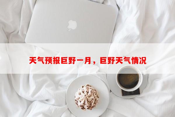天气预报巨野一月，巨野天气情况-第1张图片-和瑞百科