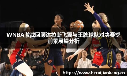 qy千亿WNBA激战回顾达拉斯飞翼与王牌球队对决赛季前景展望分析